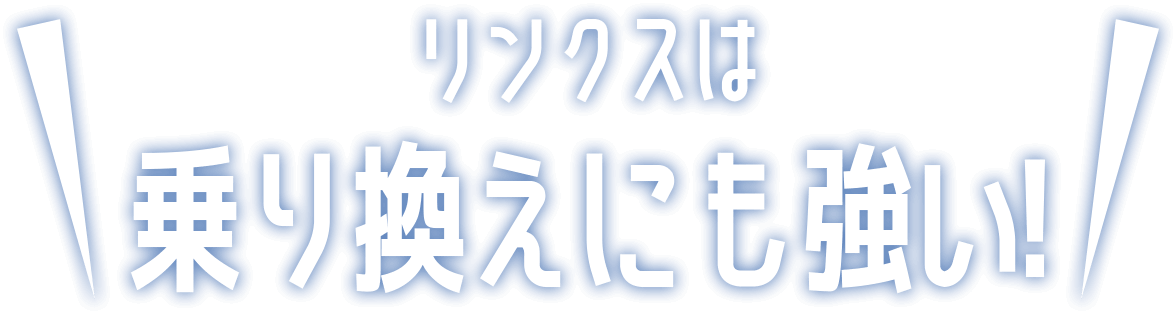 リンクスは乗り換えにも強い!